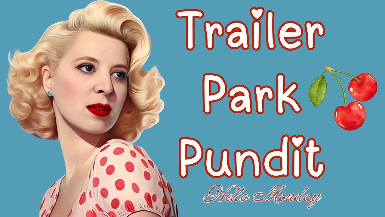 Trailer Park Pundit - Hello Monday - 20240520