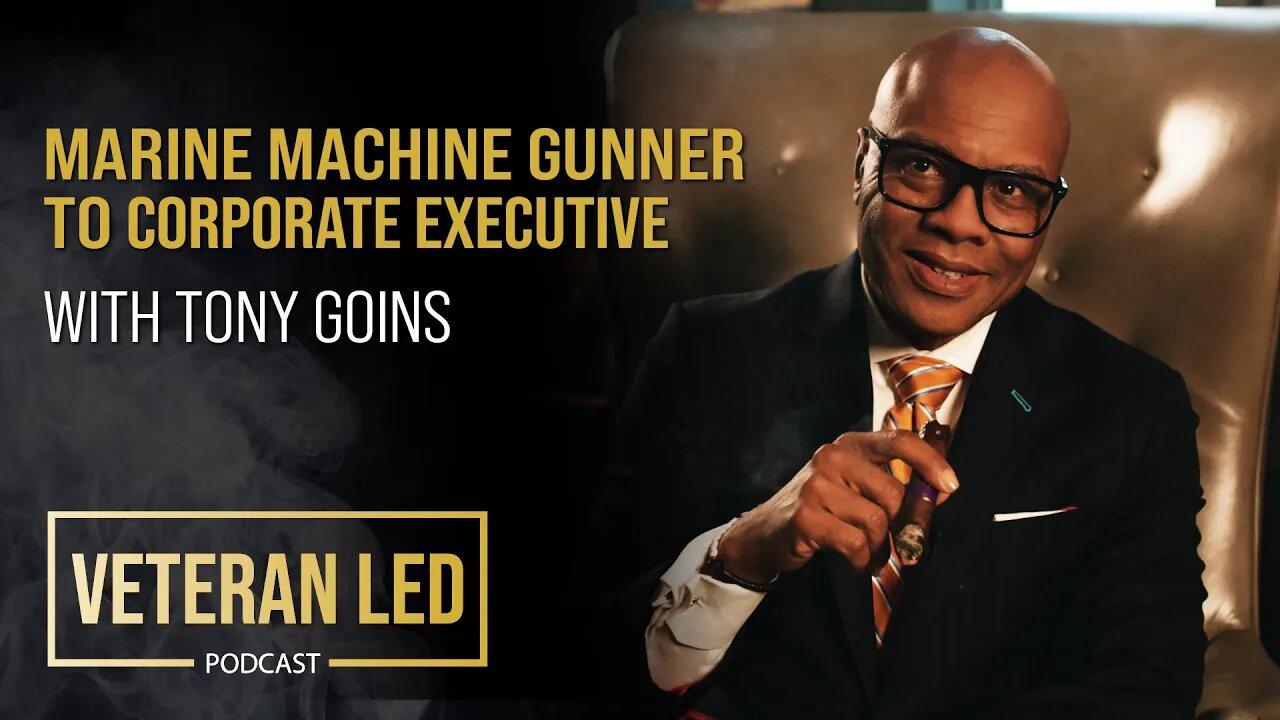 Episode 70: From Marine Machine Gunner to Corporate Executive with Tony Goins