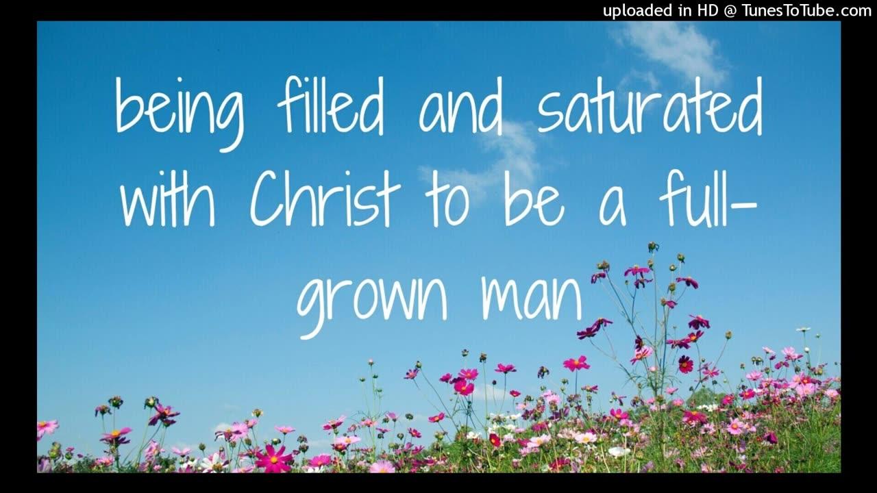 being filled and saturated with Christ to be a full-grown man