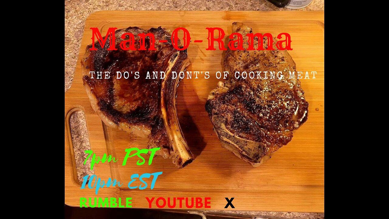 Man-O-Rama Ep. 76: The Do's and Don'ts of cooking Meat 7PM PST 10PM EST