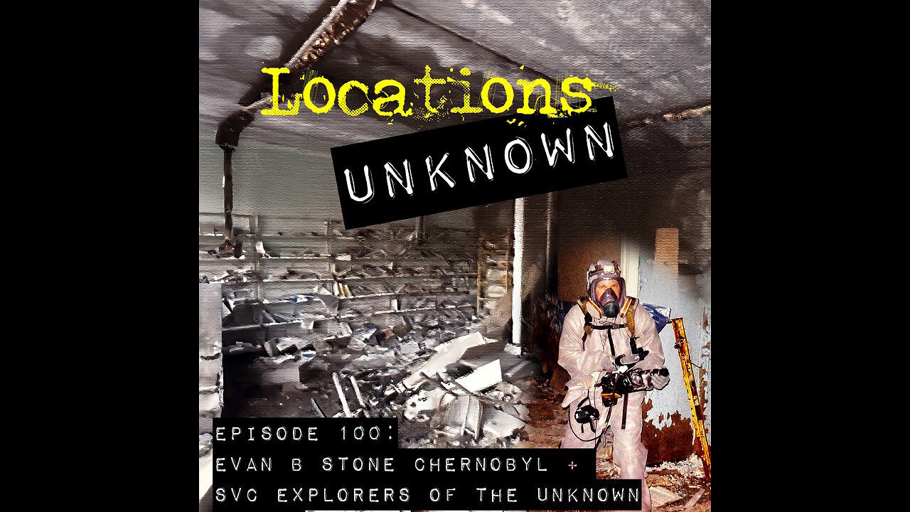 Locations Unknown EP. #100: Ghost Hunting at Chernobyl w/ Extreme Filmmaker Evan B. Stone