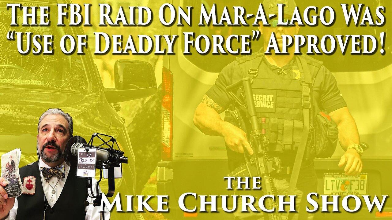 The FBI Raid On Mar-a-Lago Was 'Use of Deadly Force' Approved!