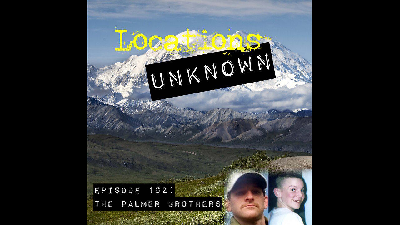 Locations Unknown EP. #102: The Palmer Brothers - The Alaskan Wilderness