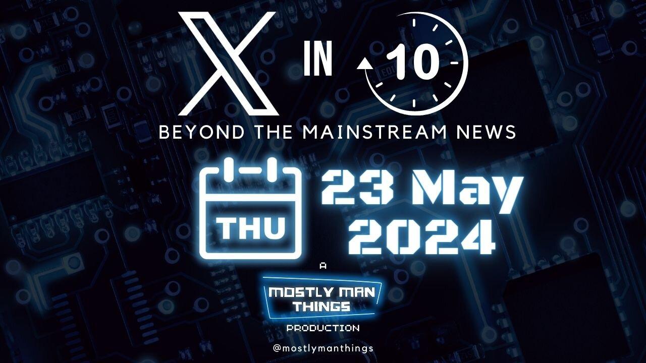 23 May 2024 – Confused People Causing Harm – X in Ten – Beyond the Mainstream News