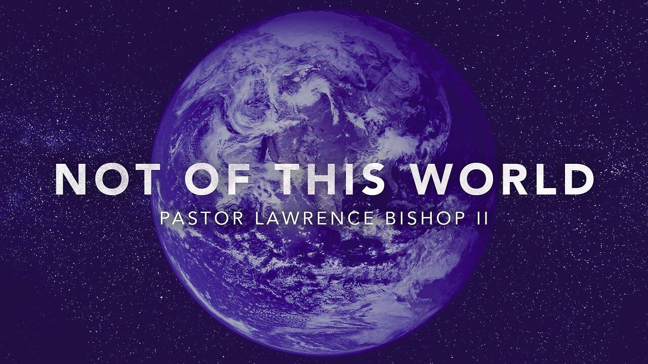 Not of this World by Pastor Lawrence Bishop II | Sunday Night Service 05-22-24