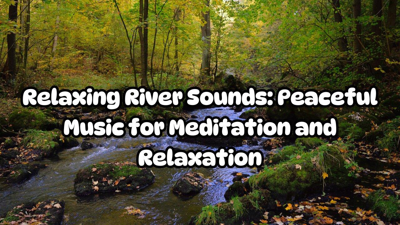 Relaxing River Sounds with Peaceful Music for Deep Meditation and Stress Relief