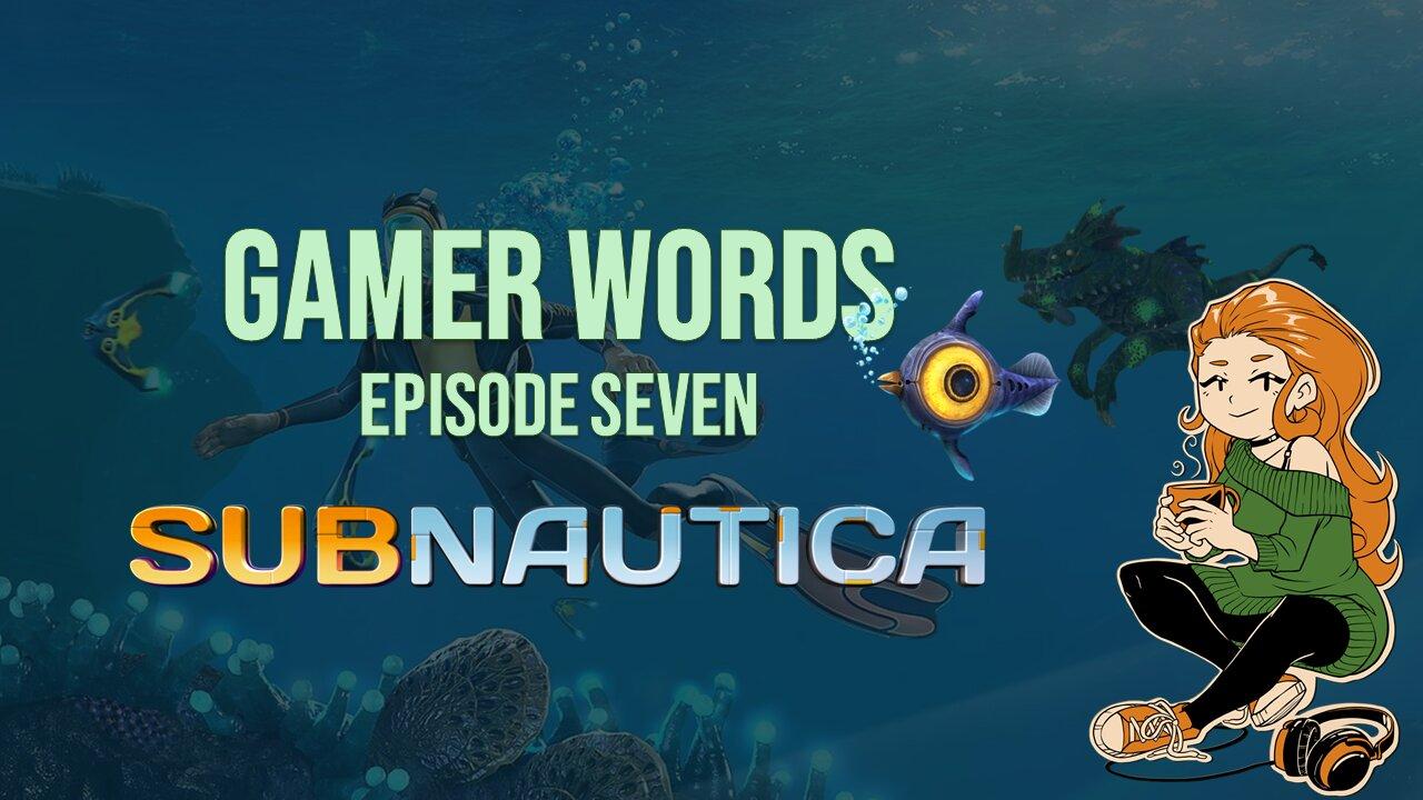 Gamer Words 7: Subnautica