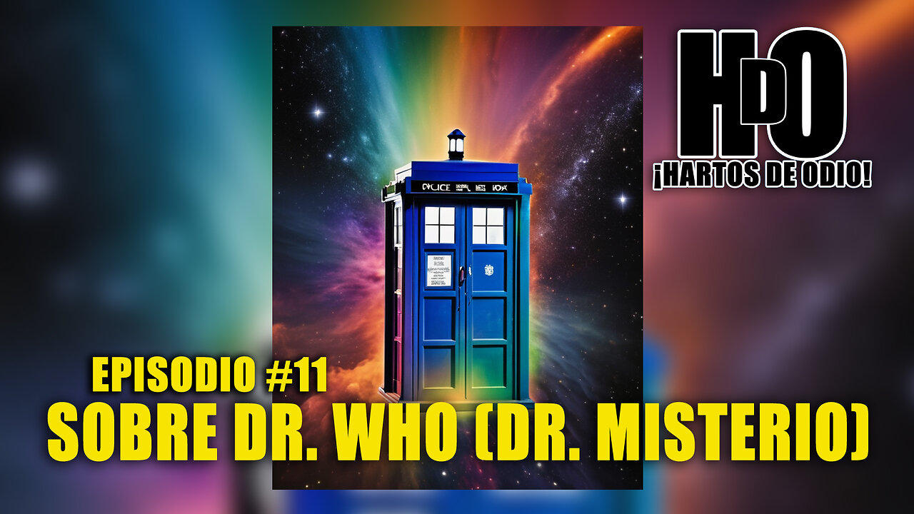 ¡HARTOS DE ODIO! #11 - Sobre Dr. Who (Dr. Misterio)