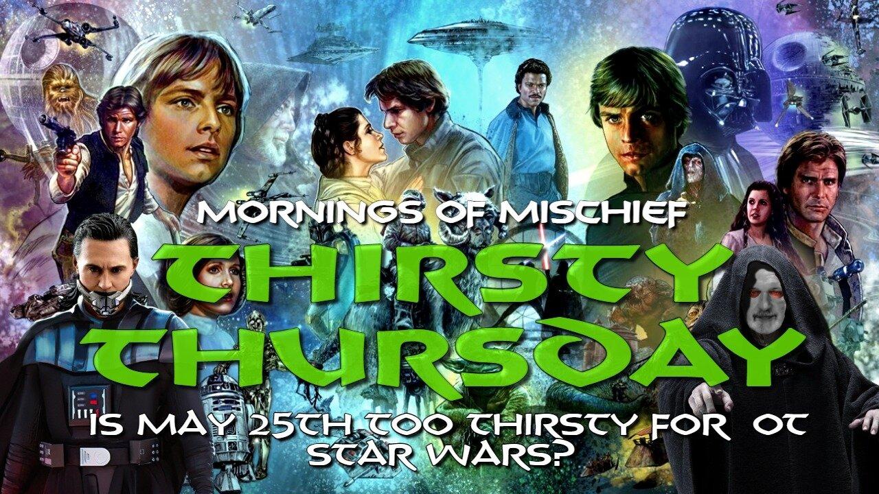 Mornings of Mischief Thirsty Thursday - Is May 25th too Thirsty for OT Star Wars?