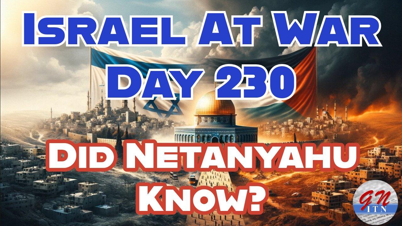 GNITN Special Edition Israel At War Day 230: Did Netanyahu Know?