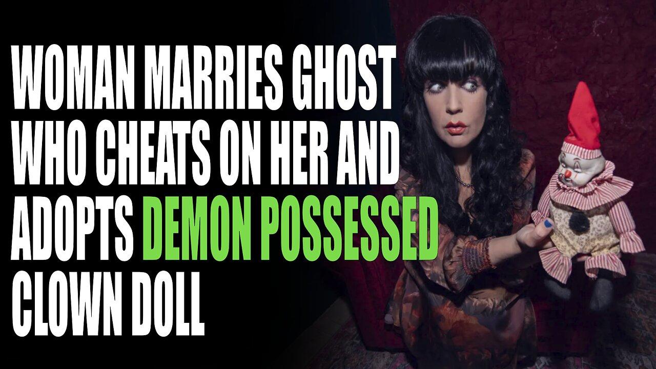 A Woman Marries a Ghost and Adopts Demon Possessed Clown Doll?