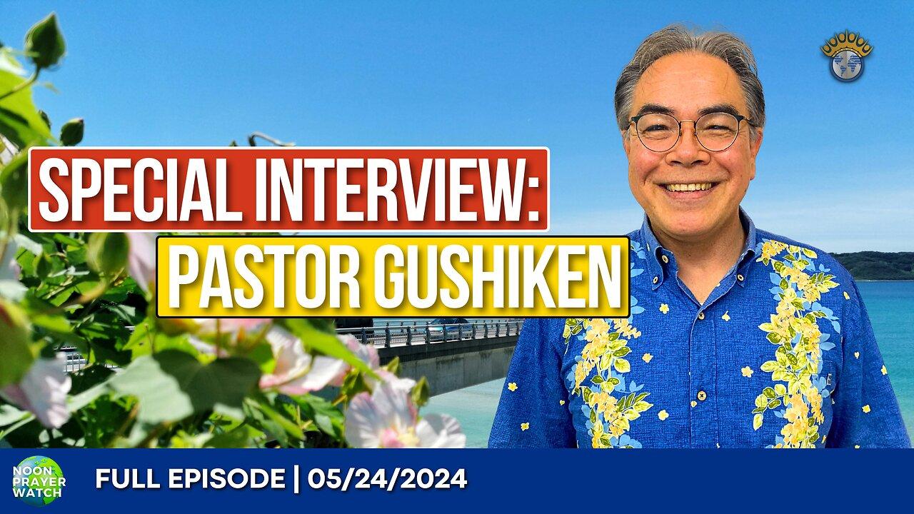 🔵  Special Interview: Pastor Gushiken | Noon Prayer Watch | 05/24/2024