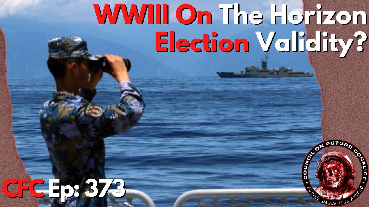 Council on Future Conflict Episode 373: WWIII On The Horizon, Election Validity?