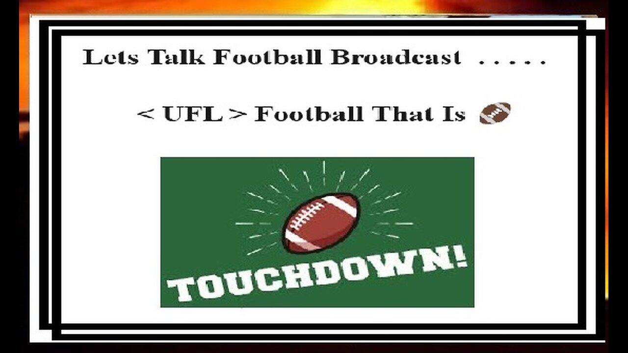 Lets Talk Football 🏈 . . . . . < UFL > Football 🏈 That Is Broadcast 🎙 🔊 05.25.2024