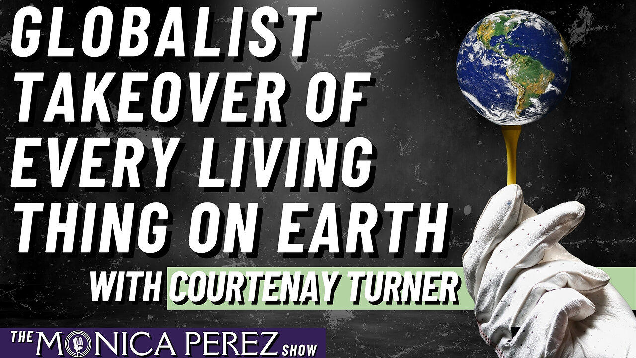 The Globalist Takeover of Every Living Thing on Earth with Courtenay Turner