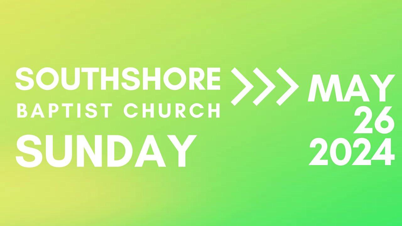 Sunday Morning Service May 26, 2024 I  Pastor Jayme Jackson  I  Southshore Baptist Church