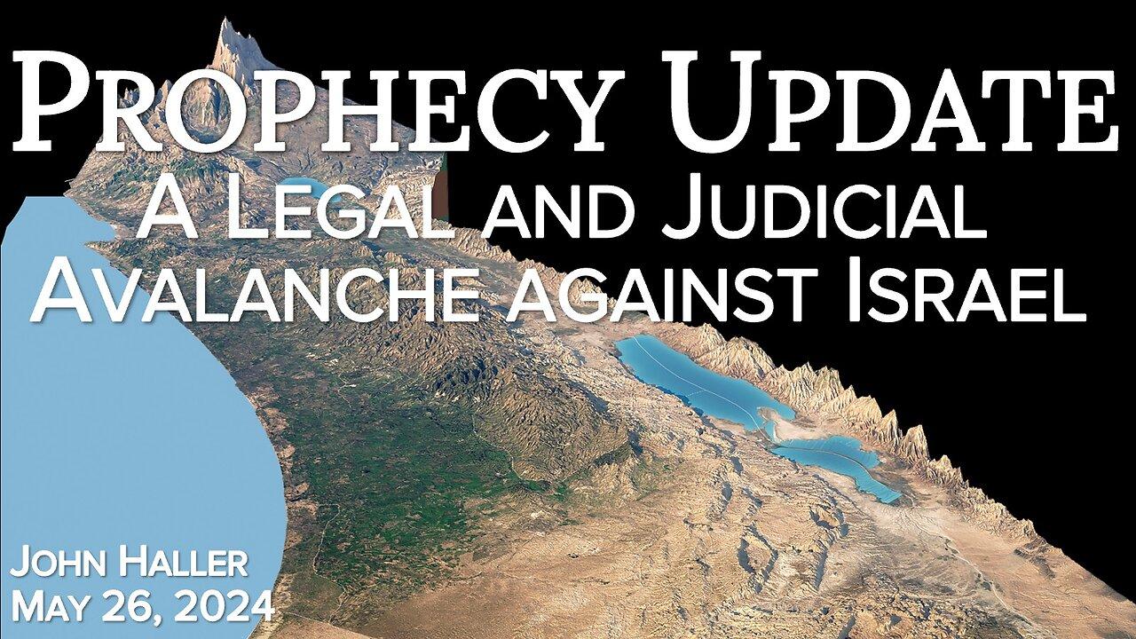 2024 05 24 John Haller's Prophecy Update  “A Legal and Judicial Avalanche Against Israel”