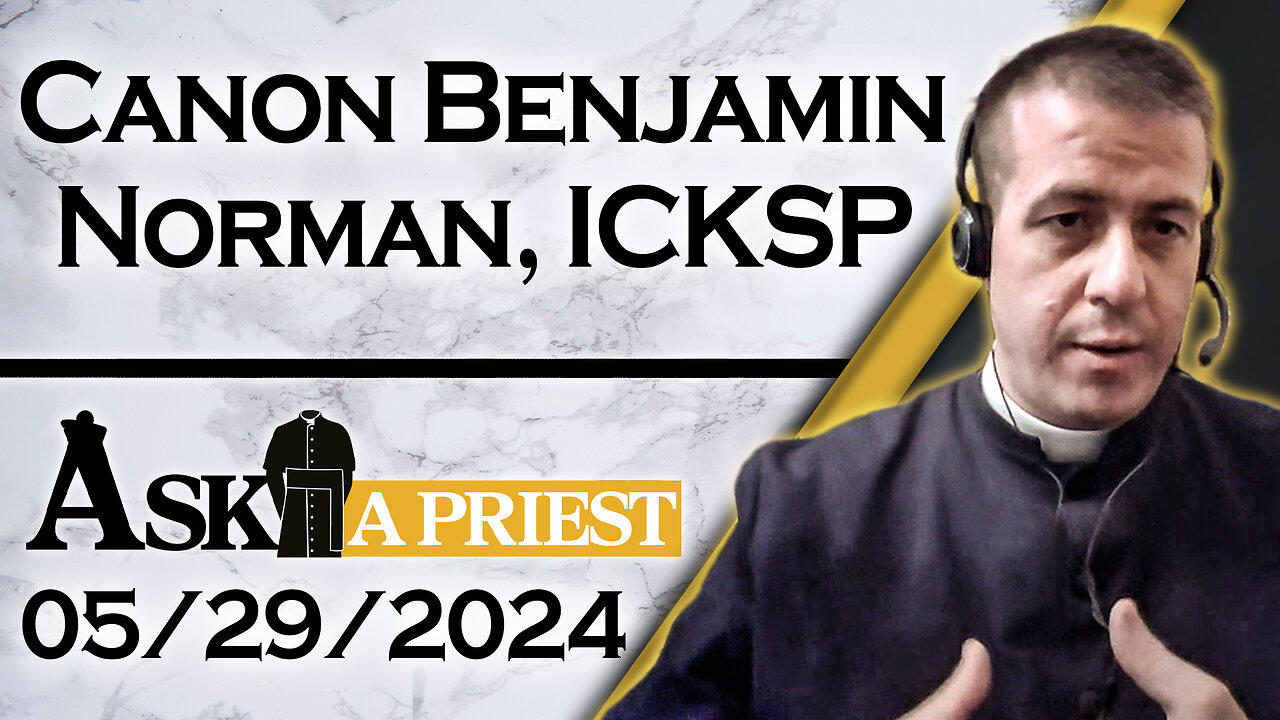 Ask A Priest Live with Canon Benjamin Norman, ICKSP - 5/29/24