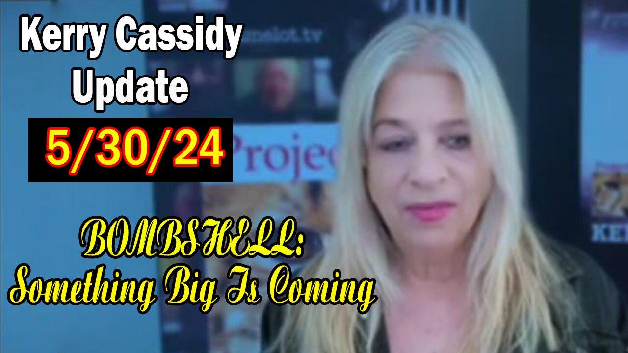 Kerry Cassidy Update Today May 30: "BOMBSHELL: Something Big Is Coming"