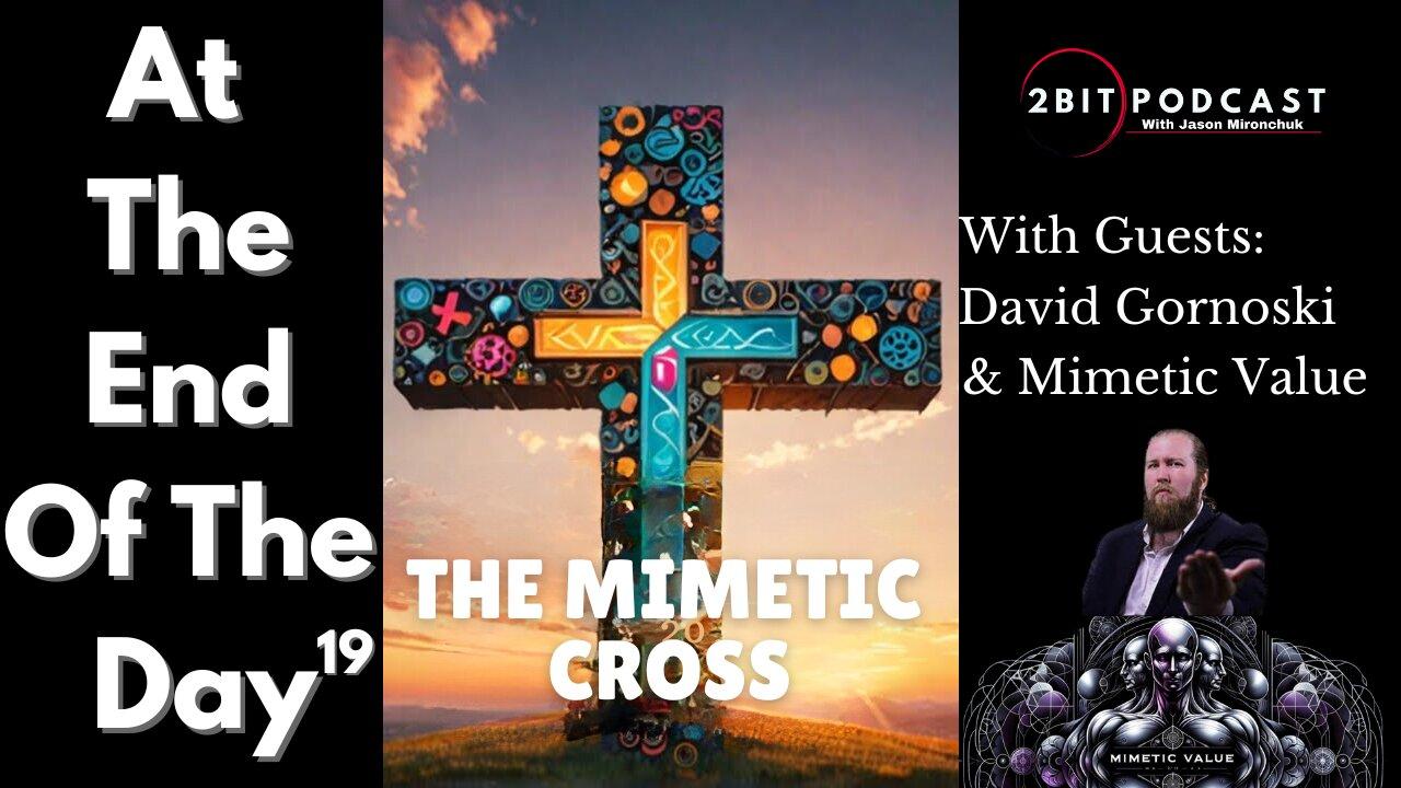 The Mimetic Cross w/David Gornoski & Mimetic Value - At The End Of The Day #19