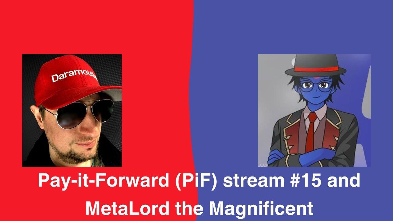 Pay-it-Forward (PiF) stream #15 and MetaLord the Magnificent