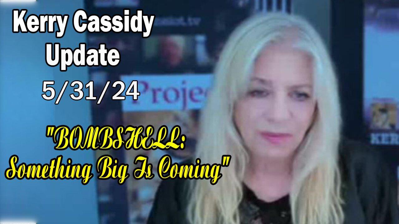 Kerry Cassidy Situation Update May 31: "BOMBSHELL: Something Big Is Coming"