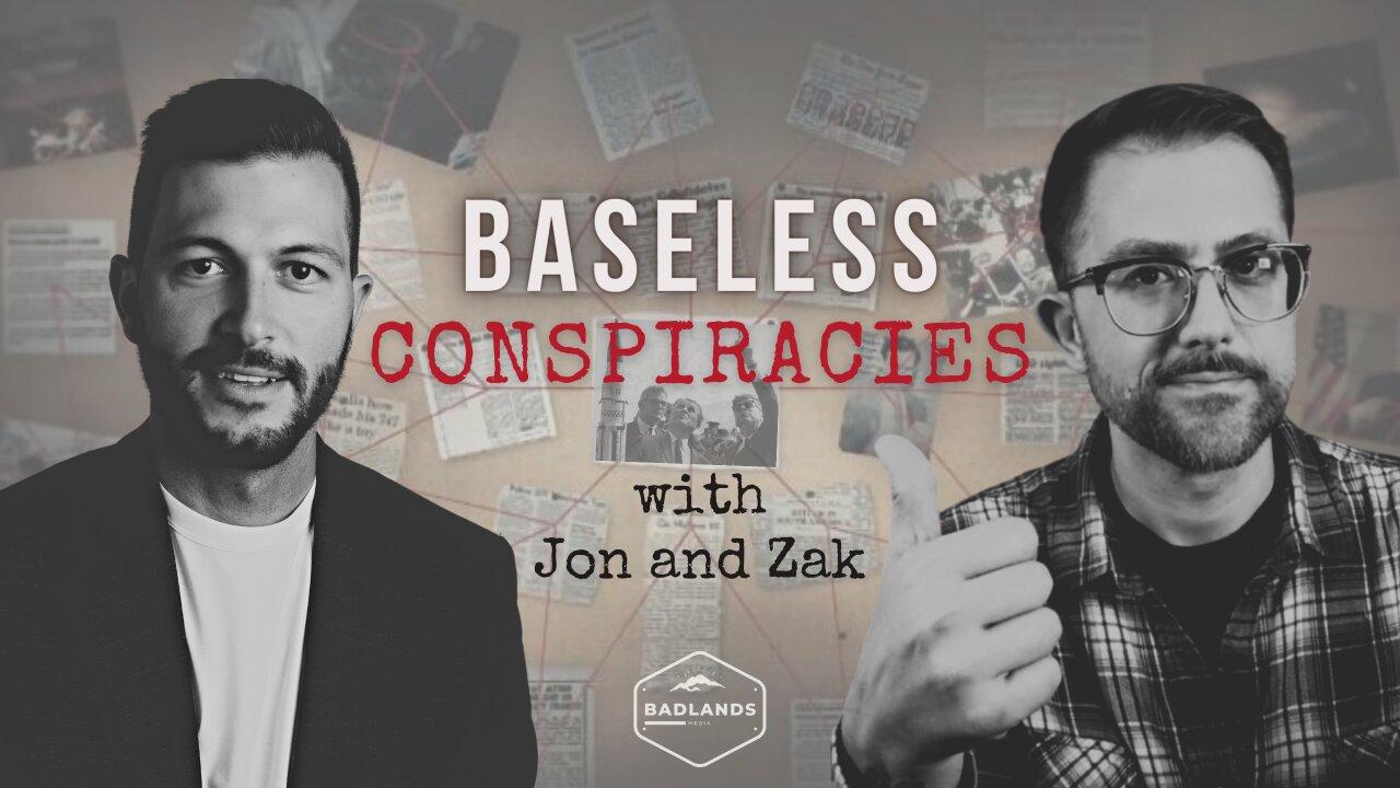 Baseless Conspiracies Ep 84 - 10:30 PM ET -