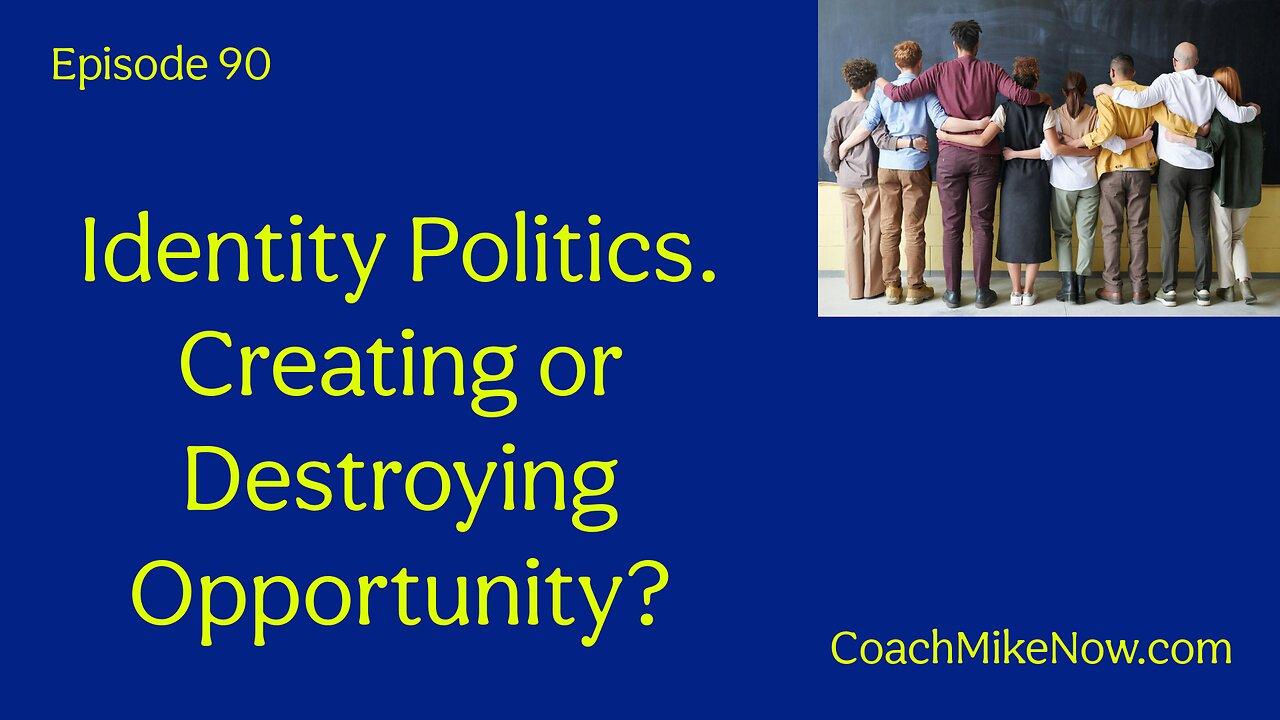 Coach Mike Now Episode 90:  Identity Politics - Creating or Destroying Opportunity
