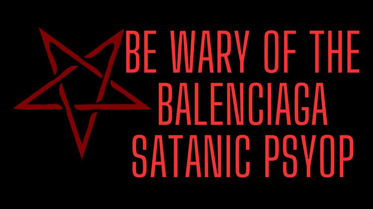 Be Wary of the Balenciaga Satanic Psyop