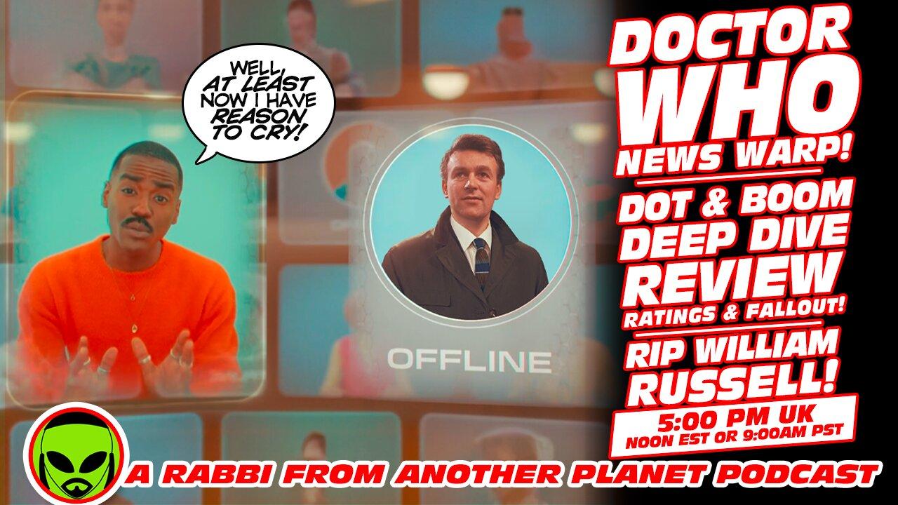 Doctor Who News Warp: Dot and Boom Deep Dive Review, Ratings and Fallout!!! RIP William Russell!!!