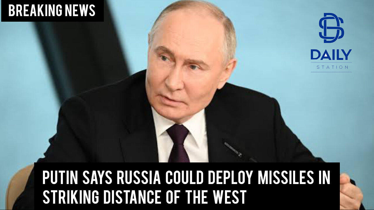 Putin says Russia could deploy missiles in striking distance of the West|Breaking|