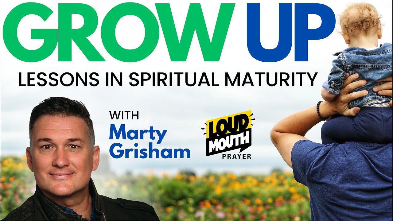 Prayer | GROW UP - Spiritual Adulthood & Maturity - Marty Grisham of Loudmouth Prayer