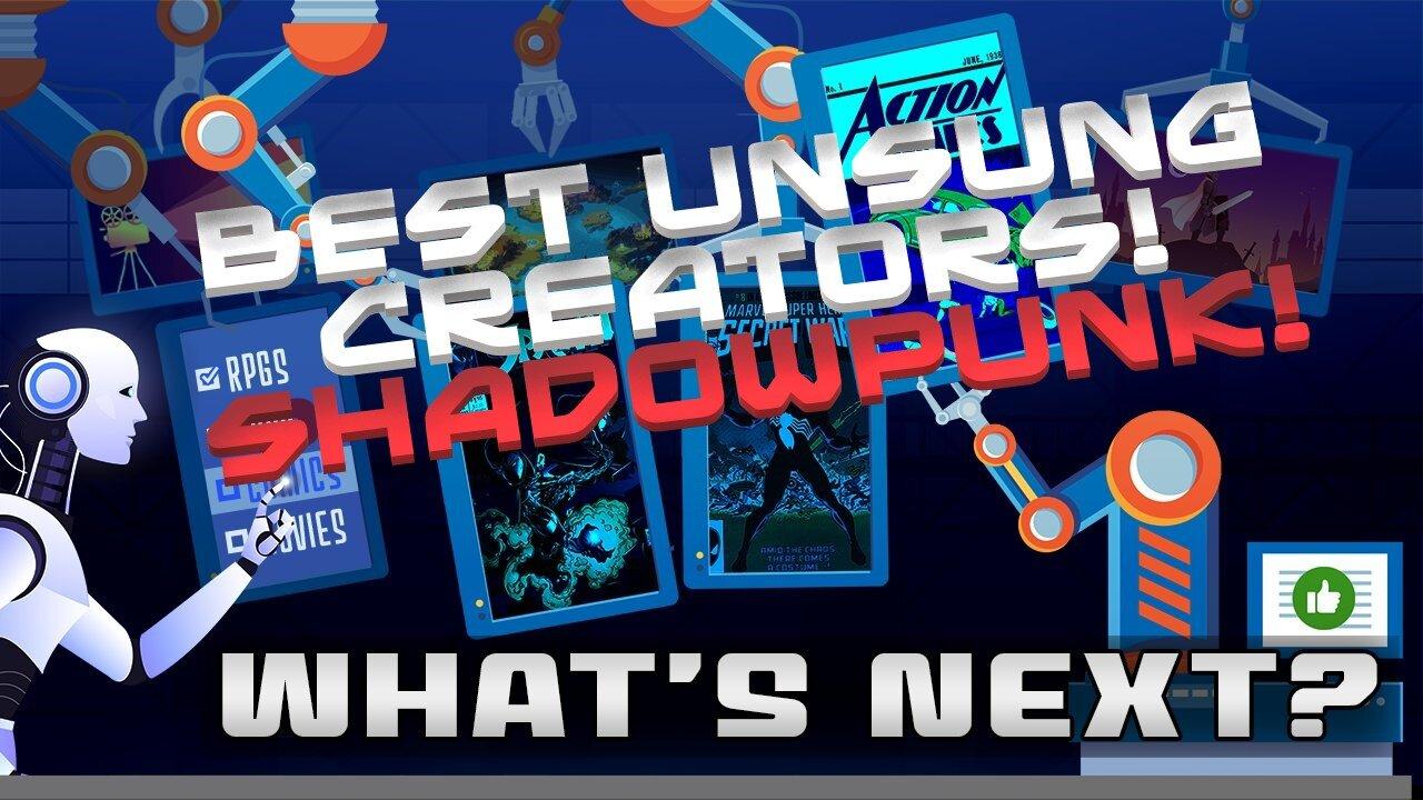 What's Next? Episode 21: The Best Unsung Creators! Shadowpunk!