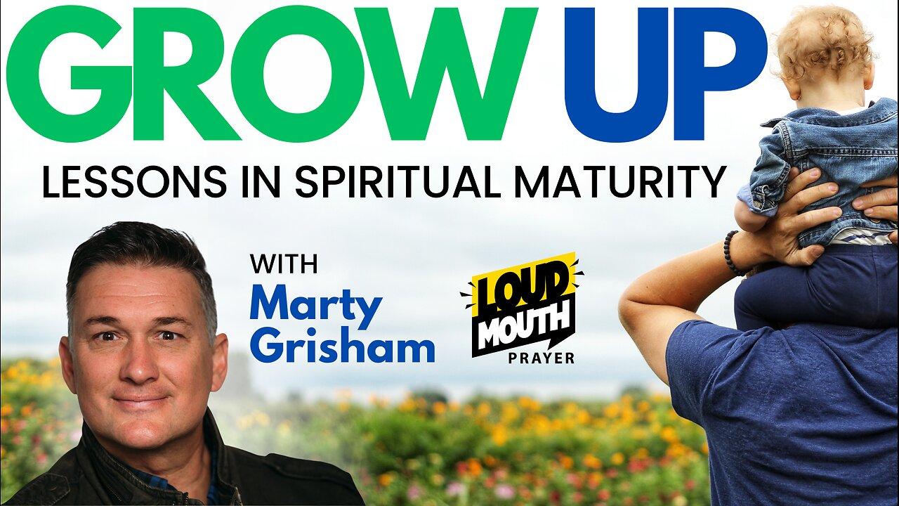 Prayer | GROW UP - Walking With the Father in Maturity - Marty Grisham of Loudmouth Prayer