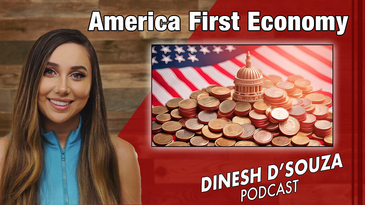 America First Economy Dinesh D’Souza Podcast Ep 849