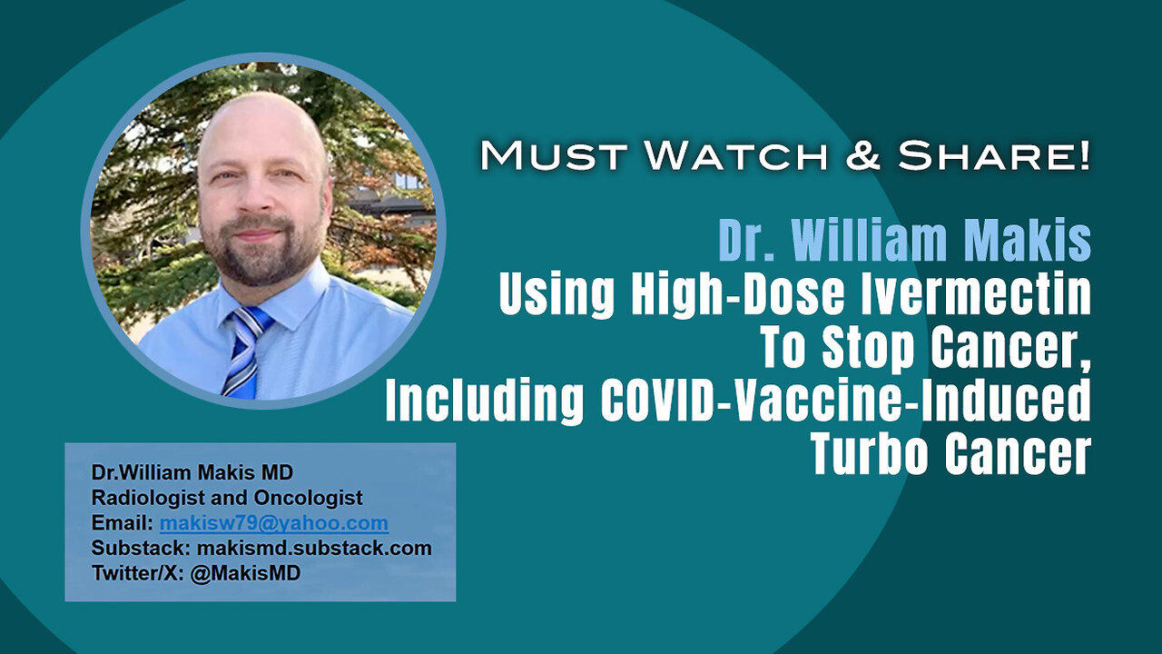 Dr. William Makis: Using Ivermectin To Stop Cancer, Including COVID-Vaccine-Induced Turbo Cancer