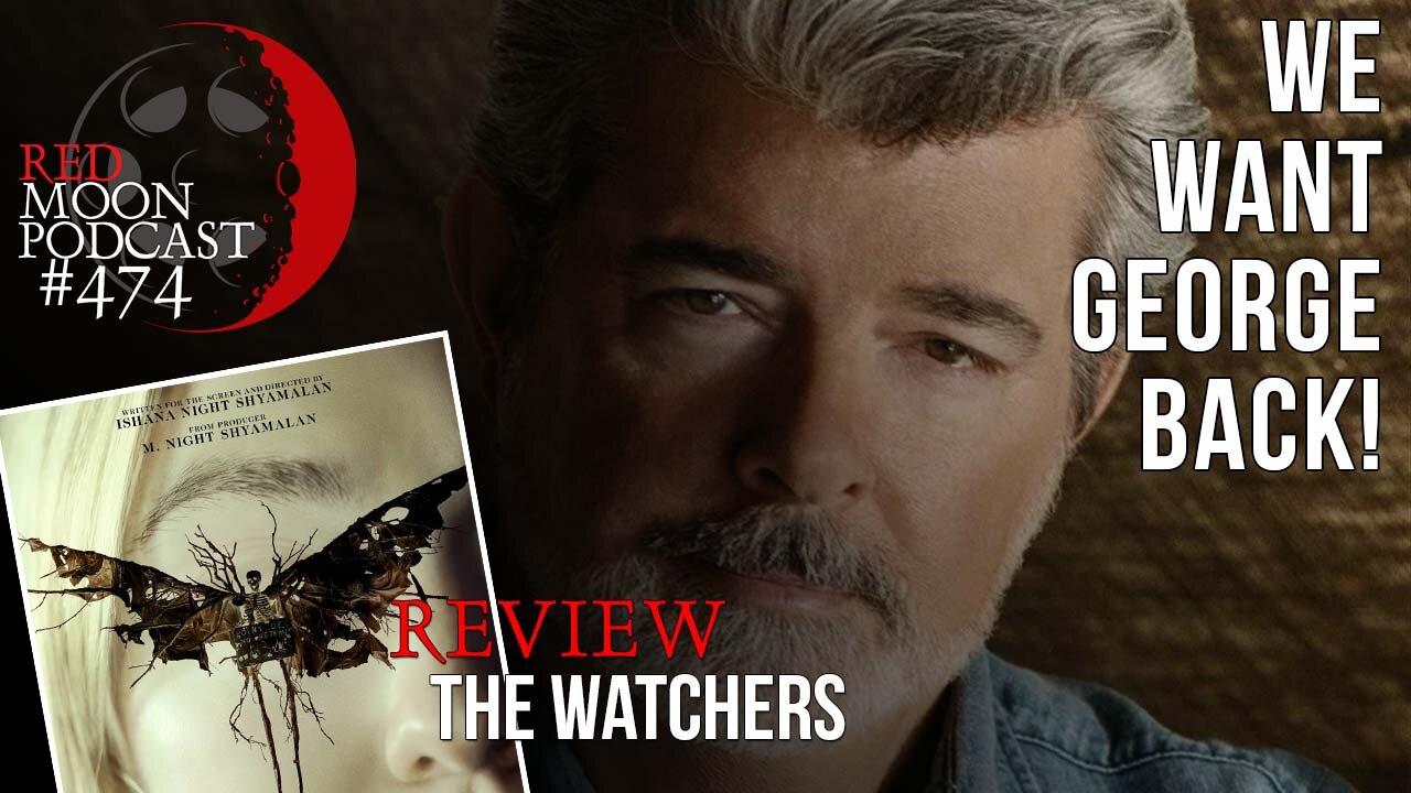 We Want George Back! | The Watchers Review | RMPodcast Episode 474