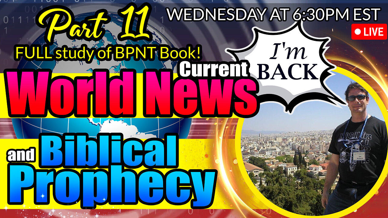 LIVE WEDNESDAY AT 6:30PM EST - World News in Biblical Prophecy and Part 11 FULL study of BPNT Book!