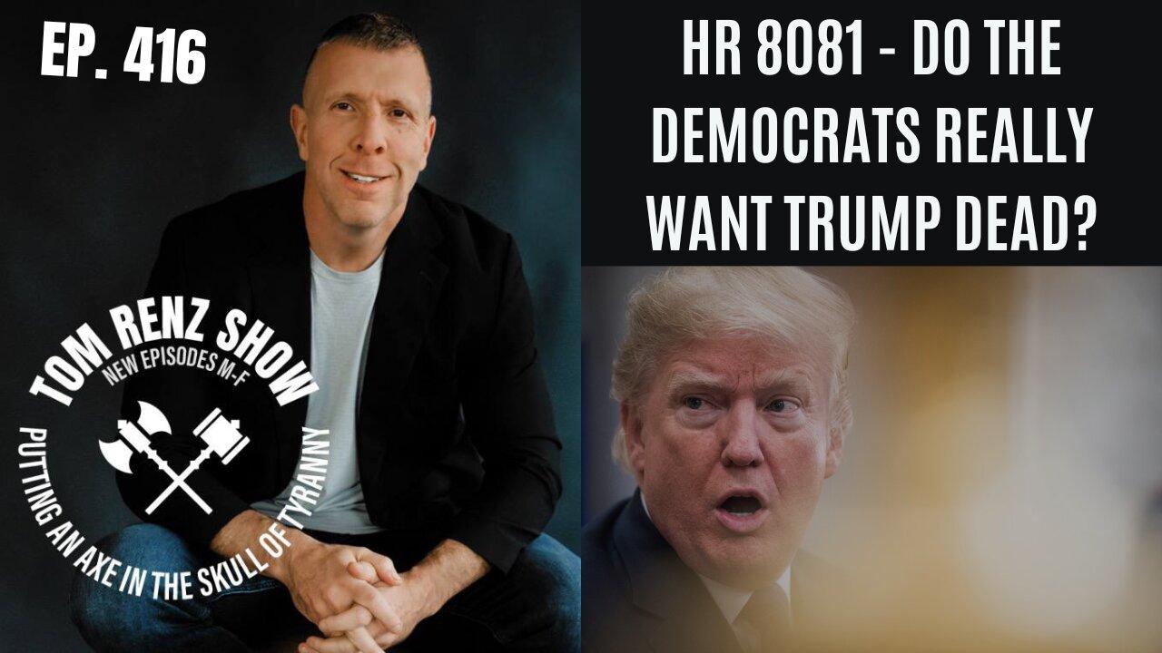 HR8081 - Do the Democrats Really Want Trump Dead? ep. 416