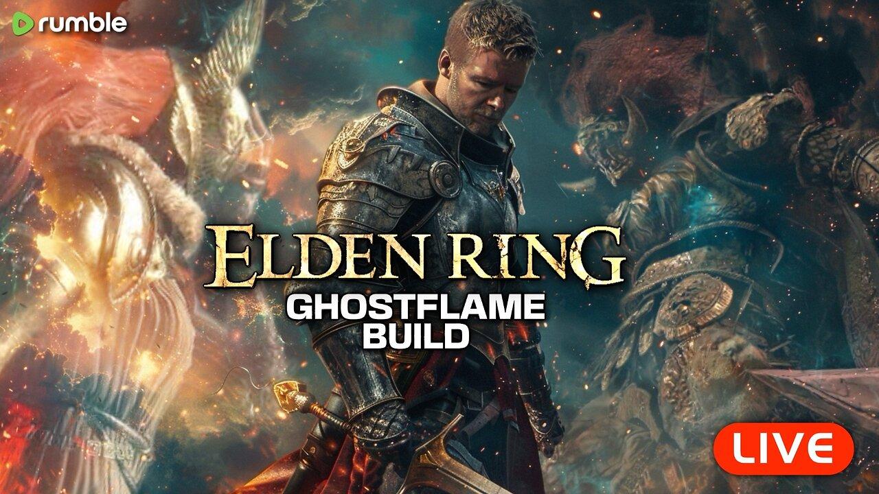 🔴LIVE - Elden Ring GHOSTFLAME Build - Part 2