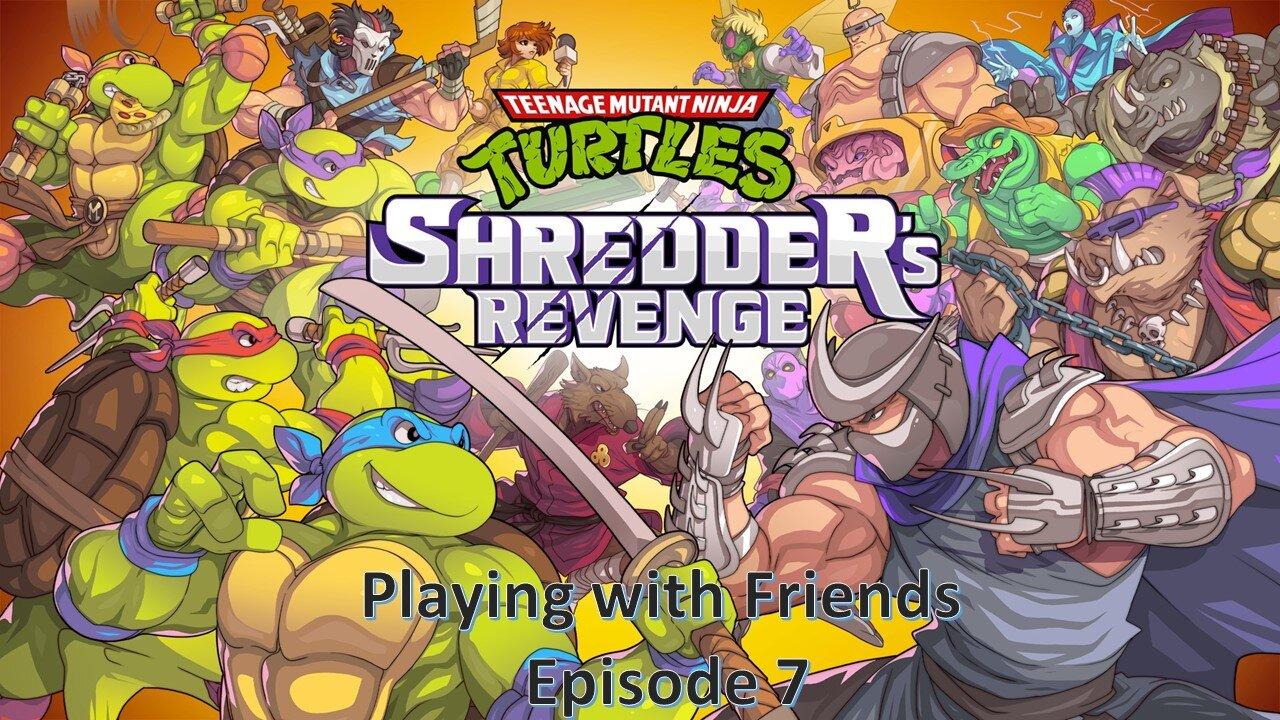 Playing with Friends Episode 7: TMNT Shredder's Revenge Final Part