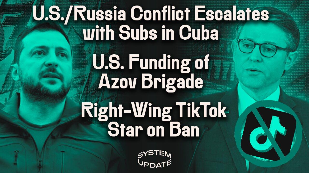 U.S./Russia Conflict Escalates with Subs in Cuba as U.S. Lifts Assistance Restrictions on Azov Brigade; PLUS: Right-Wing TikTok 