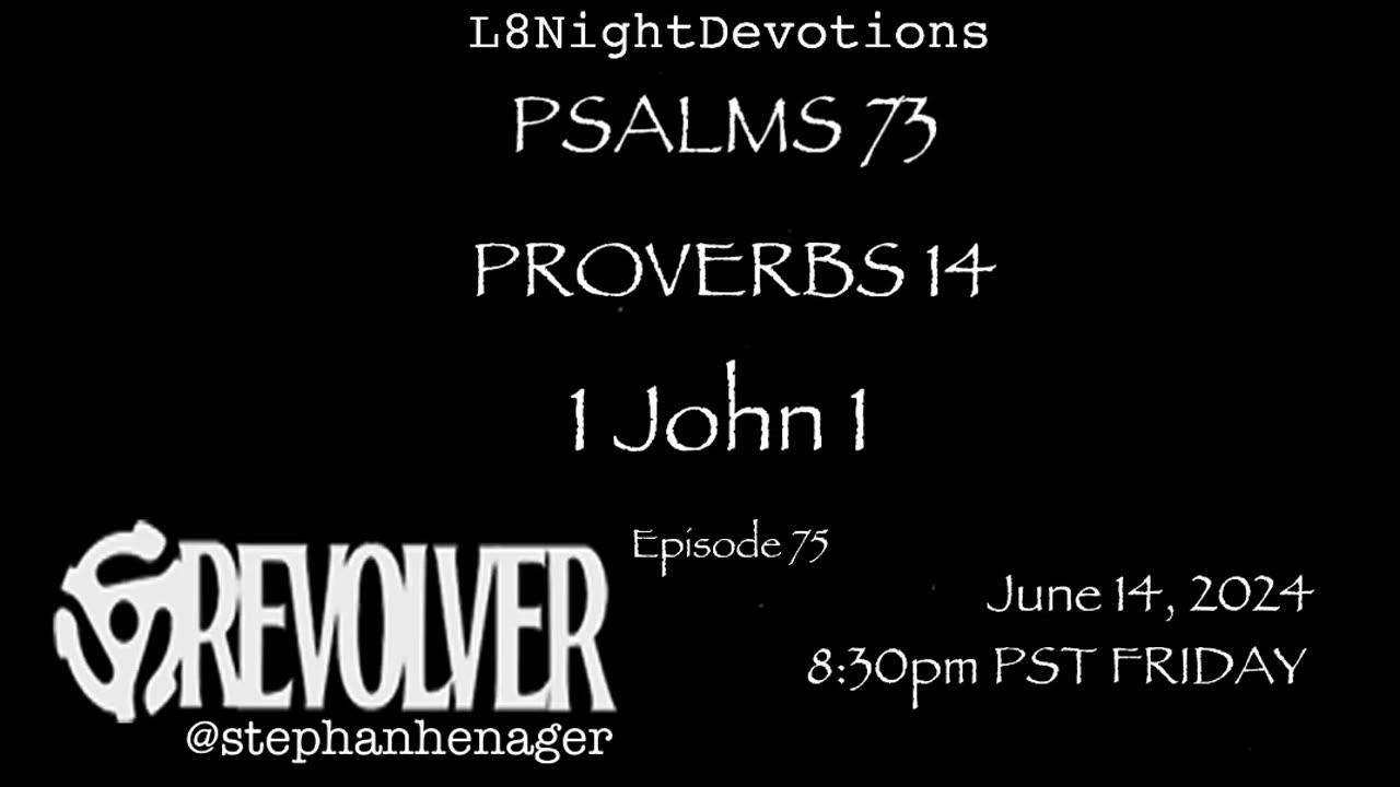 L8NIGHTDEVOTIONS REVOLVER -PSALM 73- PROVERBS 14- 1 JOHN 1 - READING WORSHIP PRAYERS