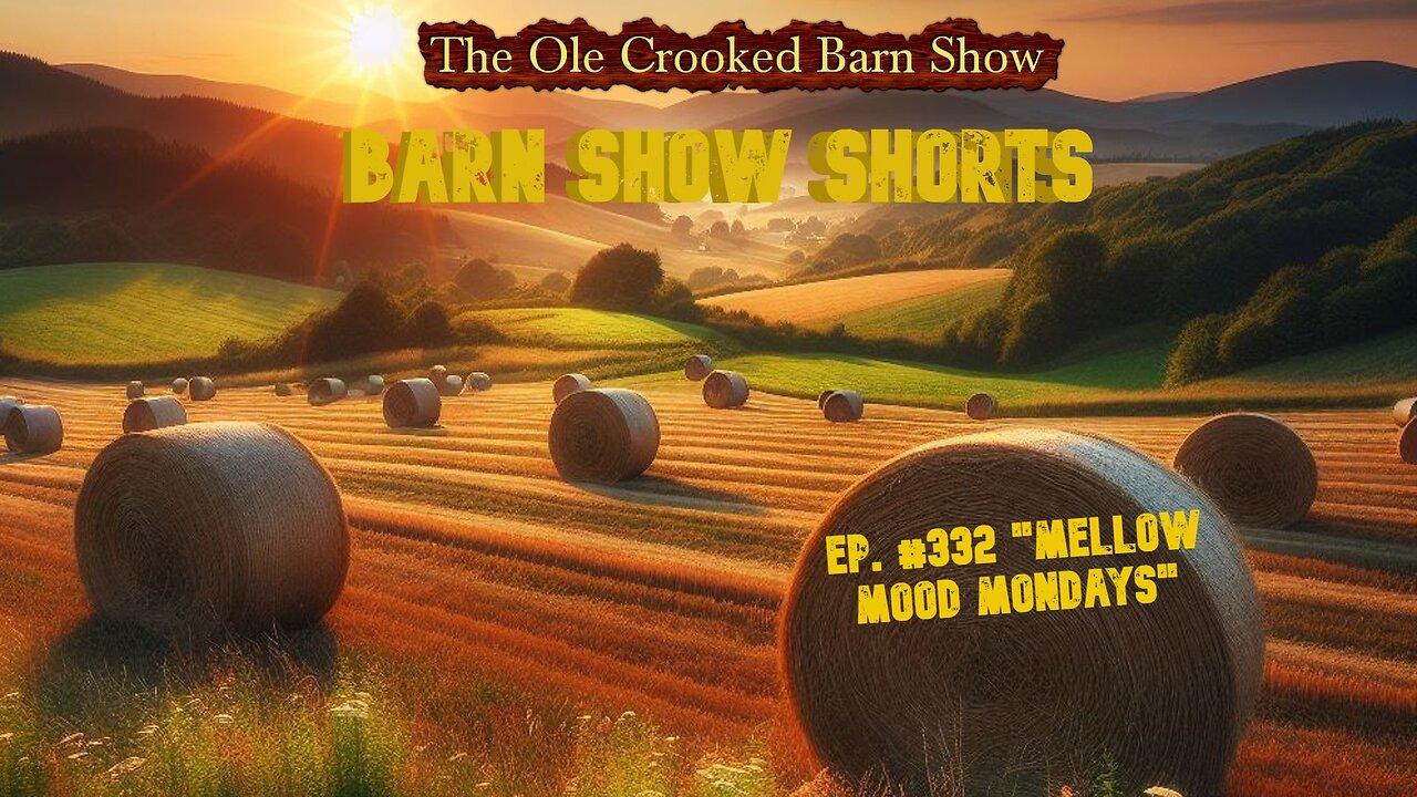 “Barn Show Shorts” Ep. #332 “Mellow Mood Mondays”