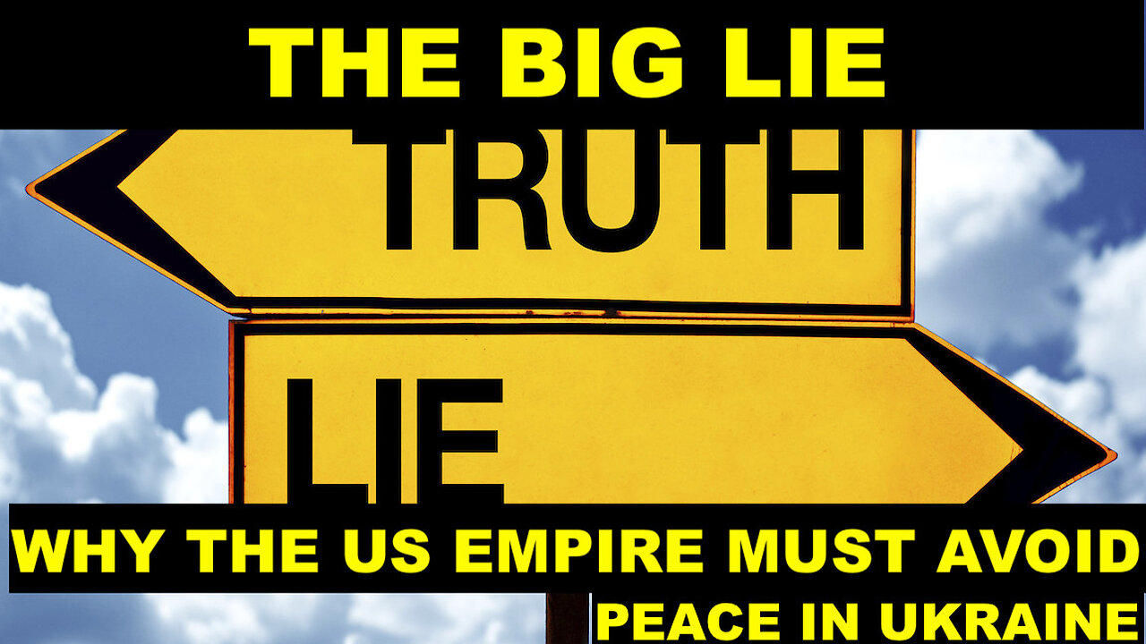 THE BIG LIE - WHY THE US EMPIRE MUST AVOID PEACE IN UKRAINE