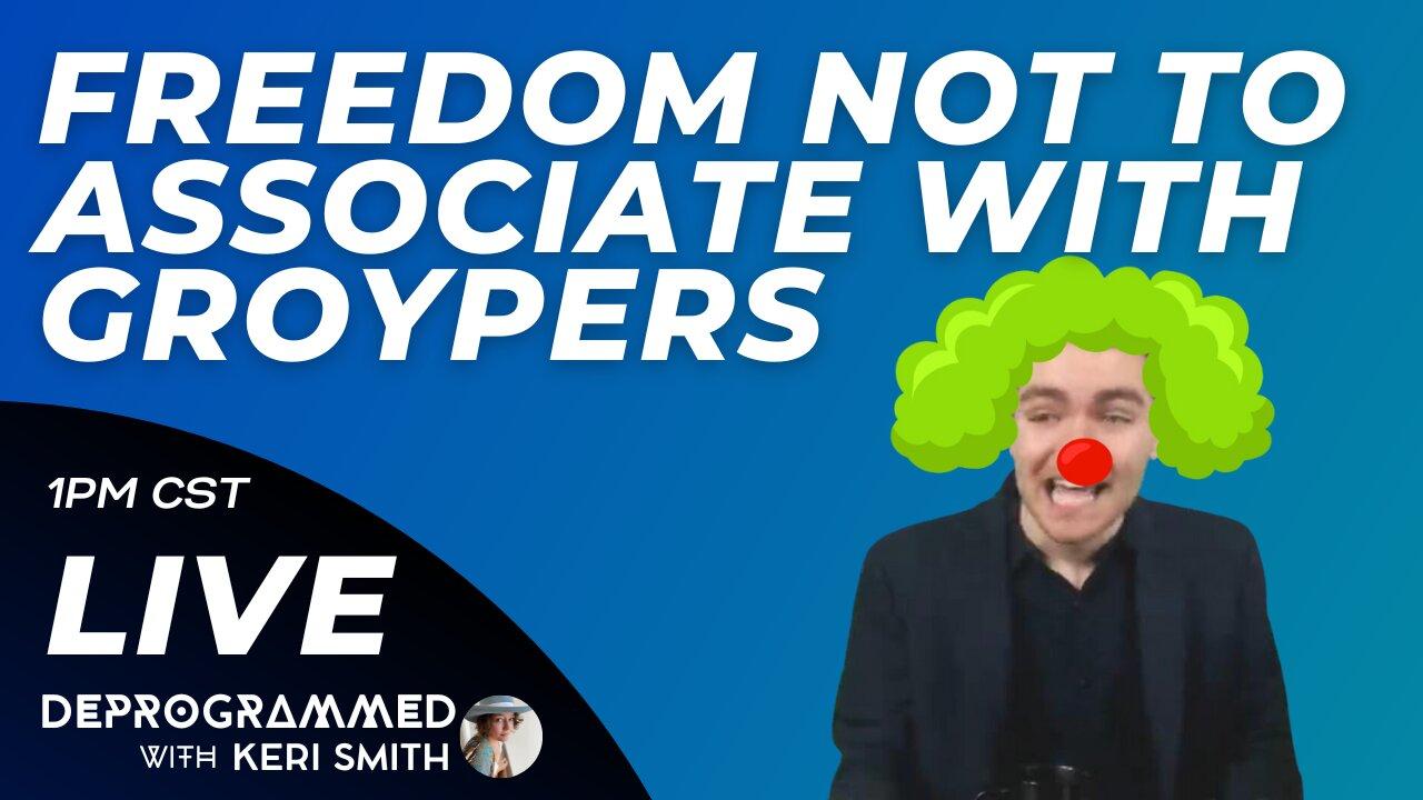 Freedom Not to Associate with Groypers - LIVE Deprogrammed with Keri Smith