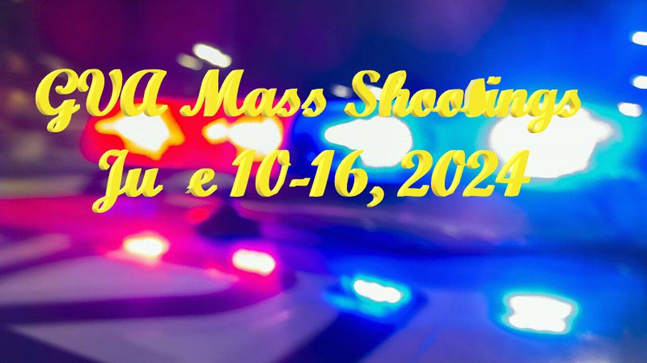 Mass Shootings according Gun Violence Archive for June 10 to June 16, 2024