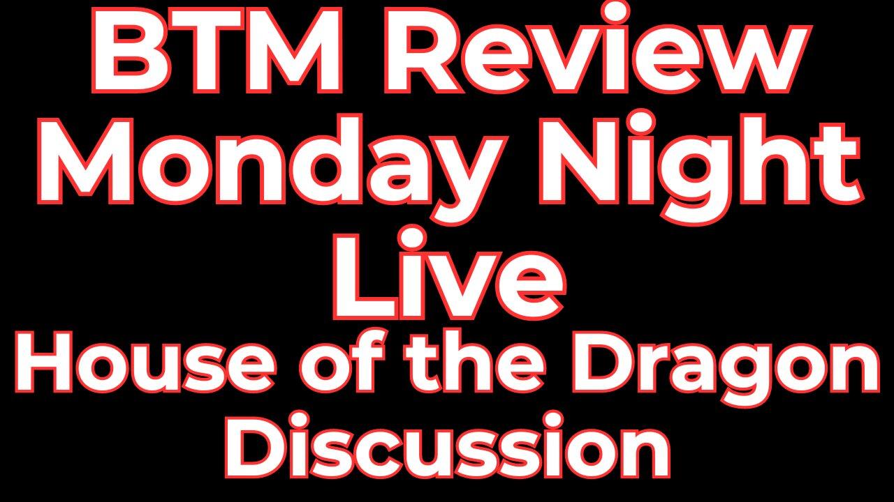BTM Reviews Monday Night Live House of the Dragon Review