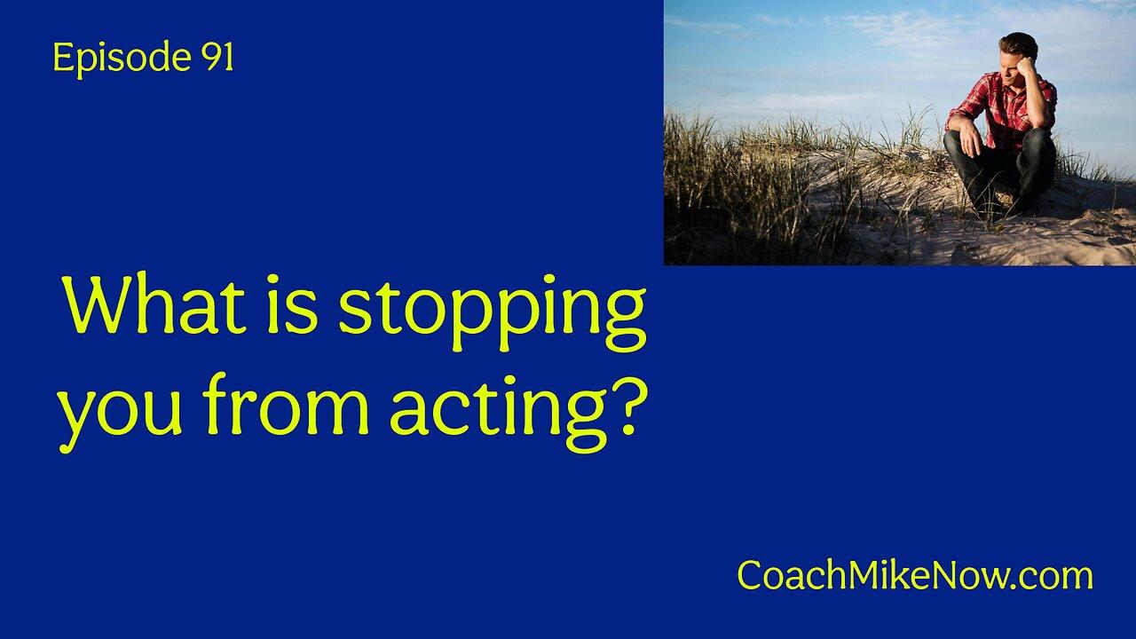 Coach Mike Now Episode 91 - What is Stopping You from Acting?