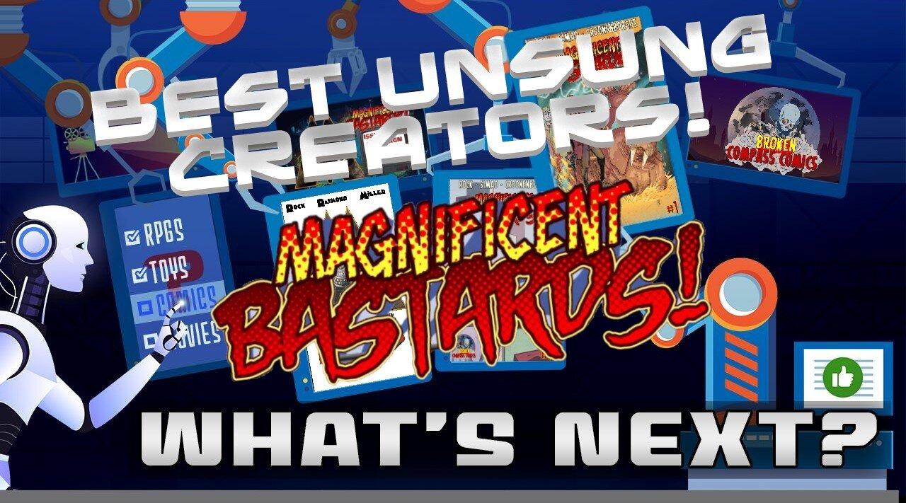 What's Next? Best Unsung Creators! Magnificent Bastards!